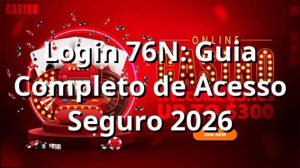 Login 76N: Guia Completo de Acesso Seguro 2026 🔐